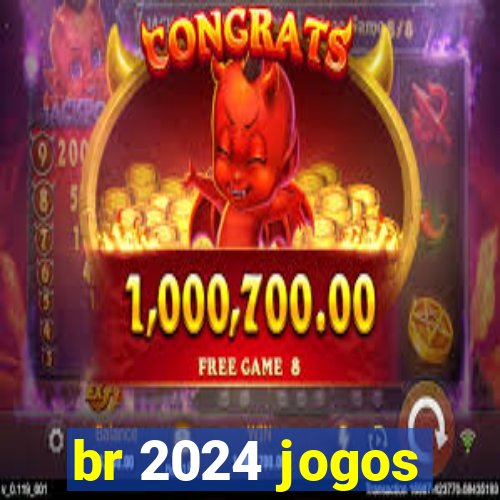 br 2024 jogos
